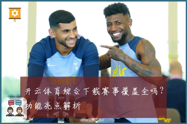 开云体育综合下载赛事覆盖全吗？功能亮点解析