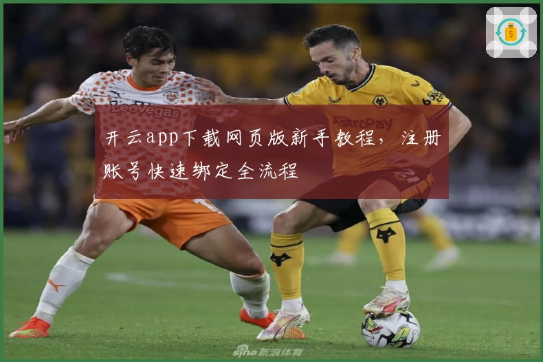 开云app下载网页版新手教程，注册账号快速绑定全流程