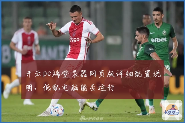 开云pc端登录器网页版详细配置说明，低配电脑能否运行
